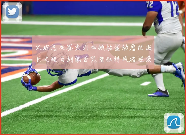 文班总决赛失利回顾幼鲨幼詹的成长之路马刺能否凭借独特风格逆袭成功