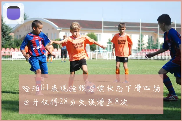 哈珀G1表现抢眼后续状态下滑四场合计仅得28分失误增至8次
