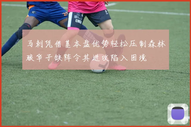 马刺凭借基本盘优势轻松压制森林狼华子缺阵令其进攻陷入困境